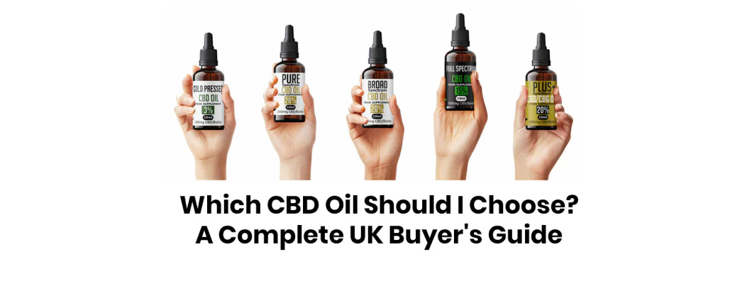 Which CBD Oil Should I Choose? A Complete UK Buyer's Guide