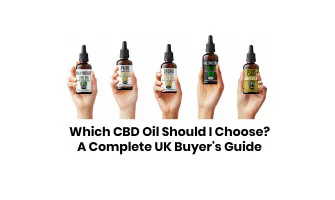 Which CBD Oil Should I Choose? A Complete UK Buyer's Guide